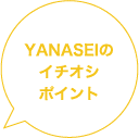 YANASEIのイチオシポイント